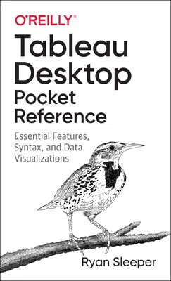Tableau Desktop Pocket Reference: Základné funkcie, syntax a vizualizácie údajov - Tableau Desktop Pocket Reference: Essential Features, Syntax, and Data Visualizations
