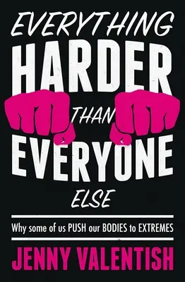 Všetko ťažšie ako všetci ostatní: Prečo niektorí z nás tlačia svoje telo do extrémov - Everything Harder Than Everyone Else - Why Some of Us Push Our Bodies to Extremes