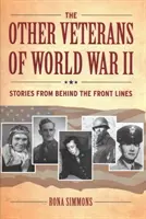 Ďalší veteráni druhej svetovej vojny: Príbehy spoza frontovej línie - The Other Veterans of World War II: Stories from Behind the Front Lines