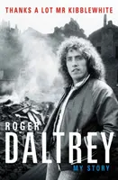 Roger Daltrey: Veľká vďaka, pán Kibblewhite, The Sunday Times Bestseller - Môj príbeh - Roger Daltrey: Thanks a lot Mr Kibblewhite, The Sunday Times Bestseller - My Story