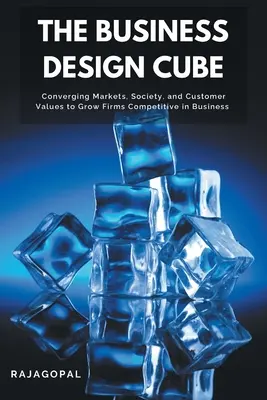 The Business Design Cube: Kocka biznisu: Konvergencia trhov, spoločnosti a hodnôt zákazníkov pre rast konkurencieschopnosti firiem - The Business Design Cube: Converging Markets, Society, and Customer Values to Grow Firms Competitive in Business