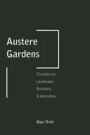 Strohé záhrady: Sprievodca po záhradách: Myšlienky o krajine, zdržanlivosti a pozornosti - Austere Gardens: Thoughts on Landscape, Restraint, & Attending
