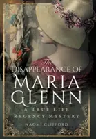 Zmiznutie Marie Glennovej: Záhada skutočného života z obdobia regentstva - The Disappearance of Maria Glenn: A True Life Regency Mystery
