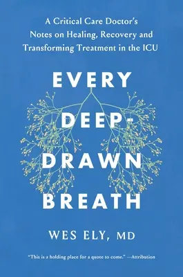 Každý hlboký nádych: Lekár intenzívnej starostlivosti o uzdravení, zotavení a premene medicíny na jednotke intenzívnej starostlivosti - Every Deep-Drawn Breath: A Critical Care Doctor on Healing, Recovery, and Transforming Medicine in the ICU