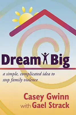 Veľké sny: Jednoduchý, komplikovaný nápad na zastavenie násilia v rodine - Dream Big: A Simple, Complicated Idea to Stop Family Violence