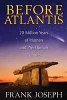 Pred Atlantídou: 20 miliónov rokov ľudských a predľudských kultúr - Before Atlantis: 20 Million Years of Human and Pre-Human Cultures