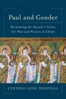Paul a rod: Paul: Znovuzískanie apoštolovej vízie pre mužov a ženy v Kristovi - Paul and Gender: Reclaiming the Apostle's Vision for Men and Women in Christ