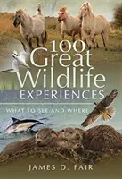 100 skvelých zážitkov z divokej prírody: Čo a kde vidieť - 100 Great Wildlife Experiences: What to See and Where