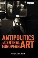 Antipolitika v stredoeurópskom umení: Zdržanlivosť ako disidentstvo v posttotalitnom režime 1956-1989 - Antipolitics in Central European Art: Reticence as Dissidence Under Post-Totalitarian Rule 1956-1989