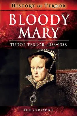 Krvavá Mária: Mária Mary: Tudorovci: teror v rokoch 1553 - 1558 - Bloody Mary: Tudor Terror, 1553-1558