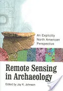 Diaľkové snímanie v archeológii: Výslovne severoamerická perspektíva [s CD-ROM] - Remote Sensing in Archaeology: An Explicitly North American Perspective [With CD-ROM]