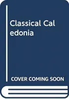 Klasická Kaledónia: Rímske dejiny a mýty v Škótsku osemnásteho storočia - Classical Caledonia: Roman History and Myth in Eighteenth-Century Scotland