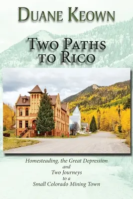 Dve cesty do Rika (mäkká väzba): Rico (knižka): Homesteading, the Great Depression and Two Journeys to a Small Colorado Mining Town (Veľká hospodárska kríza a dve cesty do malého baníckeho mestečka v Colorade) - Two Paths to Rico (Softcover): Homesteading, the Great Depression and Two Journeys to a Small Colorado Mining Town