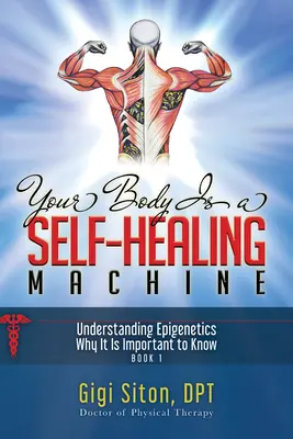 Vaše telo je stroj na samoliečbu Kniha 1: Pochopenie epigenetiky - prečo je dôležité ju poznať - Your Body Is a Self-Healing Machine Book 1: Understanding Epigenetics - Why It Is Important to Know