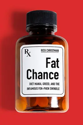 Tučná šanca: Diétna mánia, chamtivosť a neslávne známy podvod s fen-fénom - Fat Chance: Diet Mania, Greed, and the Infamous Fen-Phen Swindle