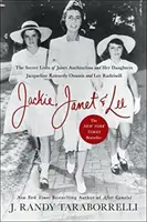 Jackie, Janet a Lee: Tajné životy Janet Auchinclossovej a jej dcér Jacqueline Kennedyovej Onassisovej a Lee Radziwillovej - Jackie, Janet & Lee: The Secret Lives of Janet Auchincloss and Her Daughters Jacqueline Kennedy Onassis and Lee Radziwill