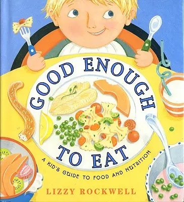 Dosť dobré na jedenie: Sprievodca pre deti o potravinách a výžive - Good Enough to Eat: A Kid's Guide to Food and Nutrition
