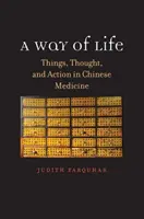 Spôsob života: Čínska medicína: veci, myšlienky a činy - A Way of Life: Things, Thought, and Action in Chinese Medicine