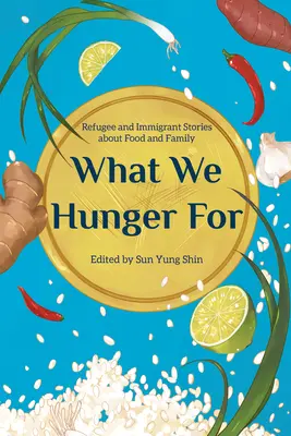 Po čom túžime: Príbehy utečencov a prisťahovalcov o jedle a rodine - What We Hunger for: Refugee and Immigrant Stories about Food and Family