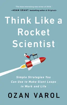 Myslite ako raketový vedec: Jednoduché stratégie, ktoré môžete použiť na dosiahnutie obrovských skokov v práci a živote - Think Like a Rocket Scientist: Simple Strategies You Can Use to Make Giant Leaps in Work and Life