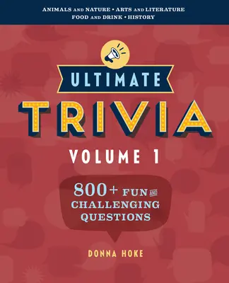 Ultimate Trivia, Volume 1: 800 + zábavné a náročné triviálne otázky - Ultimate Trivia, Volume 1: 800 + Fun and Challenging Trivia Questions