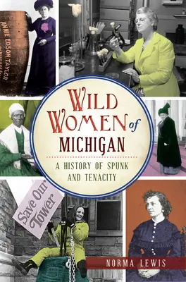 Divoké ženy Michiganu: História odvahy a húževnatosti - Wild Women of Michigan: A History of Spunk and Tenacity