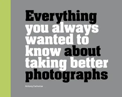 Všetko, čo ste vždy chceli vedieť o lepšom fotografovaní - Everything You Always Wanted to Know about Taking Better Photographs