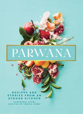 Parwana: Recepty a príbehy z afganskej kuchyne - Parwana: Recipes and Stories from an Afghan Kitchen