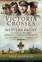 Victoria Crosses on the Western Front Cambrai to the Battle of St Quentin: 20 November 1917 - 23 March 1918“ - Victoria Crosses on the Western Front   Cambrai to the Battle of St Quentin: 20 November 1917 - 23 March 1918