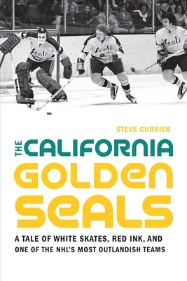 Kalifornské zlaté tulene: Príbeh o bielych korčuliach, červenom atramente a jednom z najneznámejších tímov Nhl - The California Golden Seals: A Tale of White Skates, Red Ink, and One of the Nhl's Most Outlandish Teams