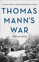 Vojna Thomasa Manna: Literatúra, politika a svetová literárna republika - Thomas Mann's War: Literature, Politics, and the World Republic of Letters