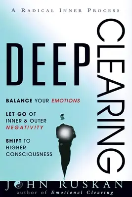 Hlboké čistenie: Vyrovnajte svoje emócie, zbavte sa vnútornej a vonkajšej negativity, posuňte sa k vyššiemu vedomiu: A Radical Inner Process: A Radical Inner Process: A Radical Inner Process - Deep Clearing: Balance Your Emotions, Let Go Of Inner and Outer Negativity, Shift To Higher Consciousness: A Radical Inner Process