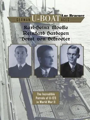 Nemecké ponorkové esá Karl-Heinz Moehle, Reinhard Hardegen a Horst Von Schroeter: Neuveriteľné hliadky U-123 v druhej svetovej vojne - German U-Boat Aces Karl-Heinz Moehle, Reinhard Hardegen & Horst Von Schroeter: The Incredible Patrols of U-123 in World War II