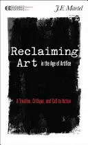 Reclaiming Art in the Age of Artifice (Znovuzískanie umenia vo veku umelosti): A Treatise, Critique, and Call to Action (Rozprava, kritika a výzva k činom) - Reclaiming Art in the Age of Artifice: A Treatise, Critique, and Call to Action