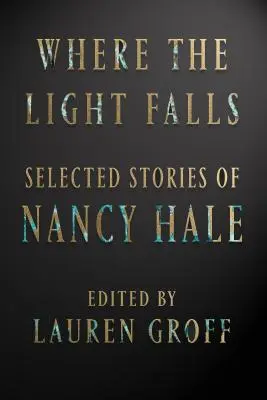 Kam dopadá svetlo: Vybrané príbehy Nancy Haleovej - Where the Light Falls: Selected Stories of Nancy Hale