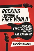 Hojdanie na ceste k slobodnému svetu: Keď Stratocaster porazil kalašnikov - Rocking Toward a Free World: When the Stratocaster Beat the Kalashnikov