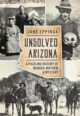 Nevyriešená Arizona: Záhadná história vrážd, chaosu a tajomstiev - Unsolved Arizona: A Puzzling History of Murder, Mayhem & Mystery