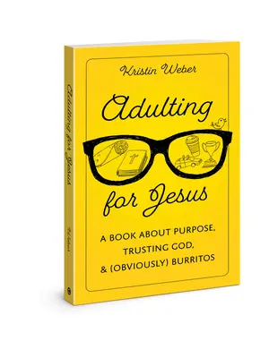 Dospelí pre Ježiša: Kniha o cieli, dôvere v Boha a (samozrejme) burritách - Adulting for Jesus: A Book about Purpose, Trusting God, and (Obviously) Burritos