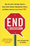 Koniec diskusie: Ako ľavicový priemysel rozhorčenia uzatvára diskusiu, manipuluje s voličmi a robí Ameriku menej slobodnou (a zábavnou) - End of Discussion: How the Left's Outrage Industry Shuts Down Debate, Manipulates Voters, and Makes America Less Free (and Fun)