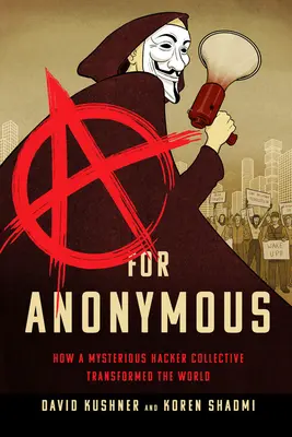 A ako Anonymous: Ako záhadný hackerský kolektív zmenil svet - A for Anonymous: How a Mysterious Hacker Collective Transformed the World