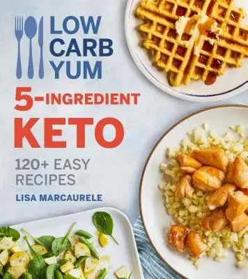 Low Carb Yum 5-Ingredient Keto: 120+ jednoduchých receptov - Low Carb Yum 5-Ingredient Keto: 120+ Easy Recipes