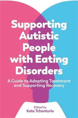 Podpora autistov s poruchami príjmu potravy: Príručka na prispôsobenie liečby a podporu zotavenia - Supporting Autistic People with Eating Disorders: A Guide to Adapting Treatment and Supporting Recovery