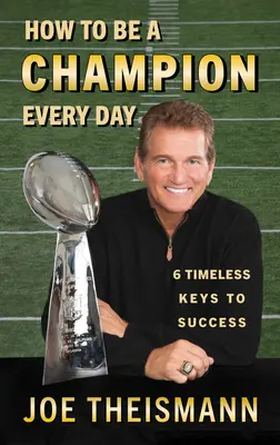 Ako byť šampiónom každý deň: Ako byť šampiónom: 6 nadčasových kľúčov k úspechu - How to Be a Champion Every Day: 6 Timeless Keys to Success