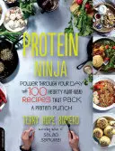 Proteínový nindža: Dodajte si energiu počas dňa so 100 výdatnými rastlinnými receptami, ktoré obsahujú veľa bielkovín - Protein Ninja: Power Through Your Day with 100 Hearty Plant-Based Recipes That Pack a Protein Punch