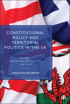 Ústavná politika a územná politika v Spojenom kráľovstve: Diel 1: Únia a decentralizácia 1997-2007 - Constitutional Policy and Territorial Politics in the UK: Volume 1: Union and Devolution 1997-2007