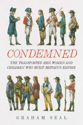 Odsúdený: Muži, ženy a deti v transporte, ktorí budovali britské impérium - Condemned: The Transported Men, Women and Children Who Built Britain's Empire