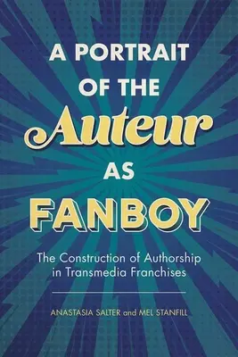 Portrét autora ako fanúšika: Konštrukcia autorstva v transmediálnych franšízach - Portrait of the Auteur as Fanboy: The Construction of Authorship in Transmedia Franchises