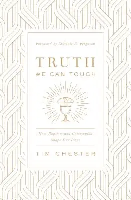 Pravda, ktorej sa môžeme dotknúť: Ako krst a prijímanie formujú náš život - Truth We Can Touch: How Baptism and Communion Shape Our Lives
