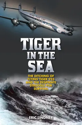 Tiger v mori: Vydanie lietajúceho tigra 923 a zúfalý boj o prežitie - Tiger in the Sea: The Ditching of Flying Tiger 923 and the Desperate Struggle for Survival
