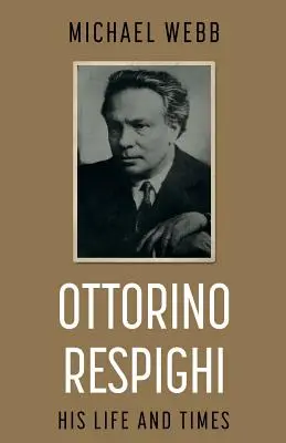 Ottorino Respighi: Jeho život a doba - Ottorino Respighi: His Life and Times